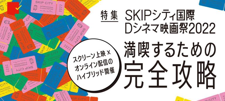 満喫するための完全攻略「SKIPシティ国際Dシネマ映画祭2022」特集