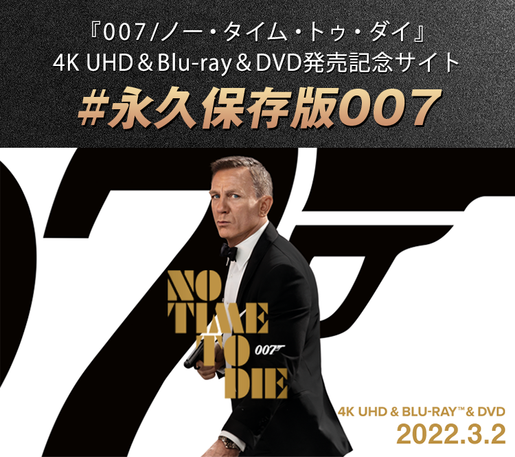 『007/ノー・タイム・トゥ・ダイ』4K UHD＆Blu-ray＆DVD発売記念サイト #永久保存版007